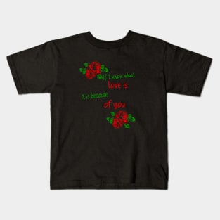 if i know what love is it is because of you Kids T-Shirt